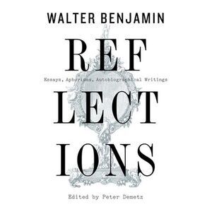 Reflections: Essays, Aphorisms, Autobiographical Writings -- Walter Benjamin